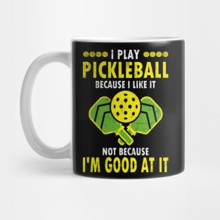 I Play Pickleball Because I Like It Not Because I'm Good At It - Funny Pickleball Mug